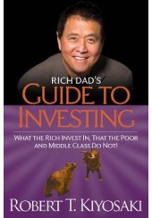 RICH DAD'S  GUIDE TO INVESTING - WHAT THE RICH INVEST IN, THAT THE POOR AND MIDDLE CLASS DO NOT!