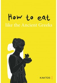 HOW TO EAT LIKE THE ANCIENT GREEKS 978-618-215-113-6 9786182151136